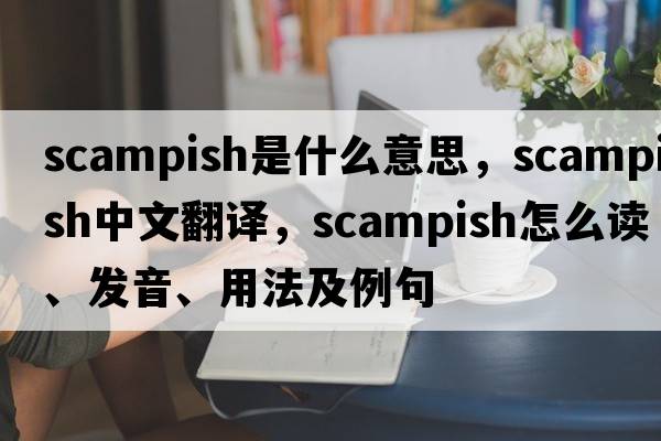 scampish是什么意思，scampish中文翻譯，scampish怎么讀、發(fā)音、用法及例句
