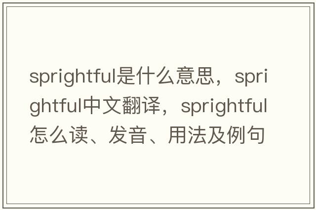 sprightful是什么意思，sprightful中文翻譯，sprightful怎么讀、發(fā)音、用法及例句