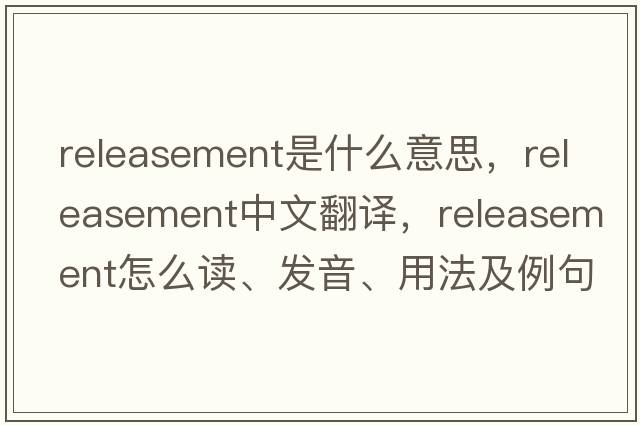 releasement是什么意思，releasement中文翻譯，releasement怎么讀、發(fā)音、用法及例句