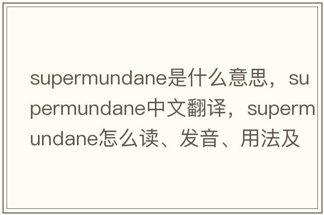 supermundane是什么意思，supermundane中文翻譯，supermundane怎么讀、發(fā)音、用法及例句