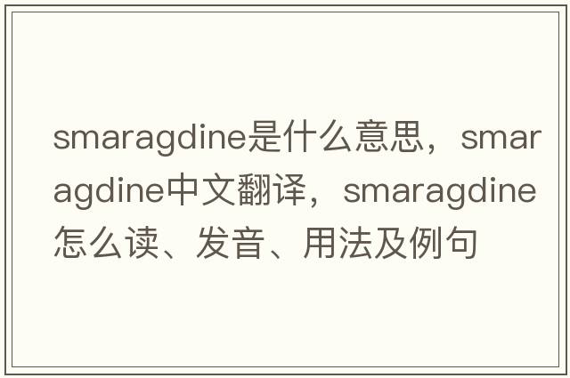 smaragdine是什么意思，smaragdine中文翻譯，smaragdine怎么讀、發(fā)音、用法及例句