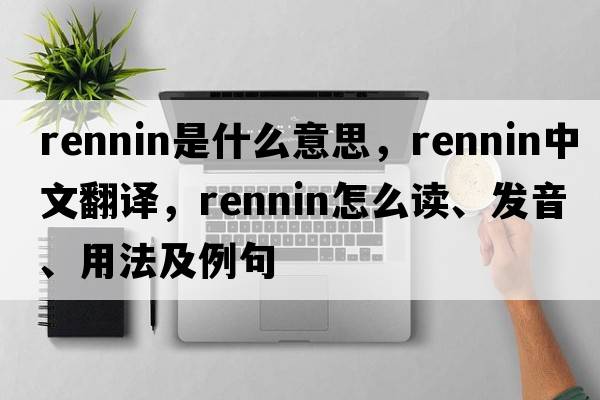 rennin是什么意思，rennin中文翻譯，rennin怎么讀、發(fā)音、用法及例句