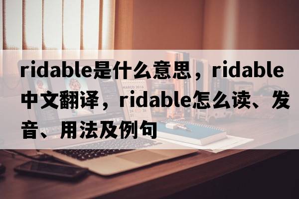 ridable是什么意思，ridable中文翻譯，ridable怎么讀、發(fā)音、用法及例句