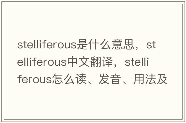 stelliferous是什么意思，stelliferous中文翻譯，stelliferous怎么讀、發(fā)音、用法及例句