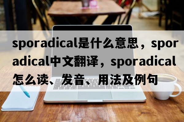 sporadical是什么意思，sporadical中文翻譯，sporadical怎么讀、發(fā)音、用法及例句