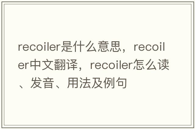 recoiler是什么意思，recoiler中文翻譯，recoiler怎么讀、發(fā)音、用法及例句