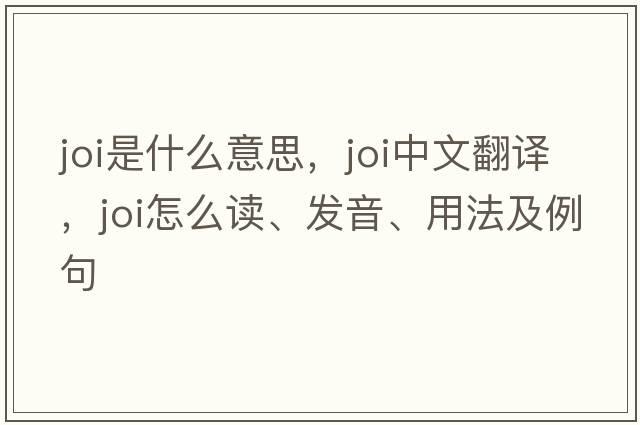 JOI是什么意思，JOI中文翻譯，JOI怎么讀、發(fā)音、用法及例句