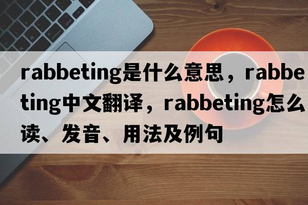 rabbeting是什么意思，rabbeting中文翻譯，rabbeting怎么讀、發(fā)音、用法及例句