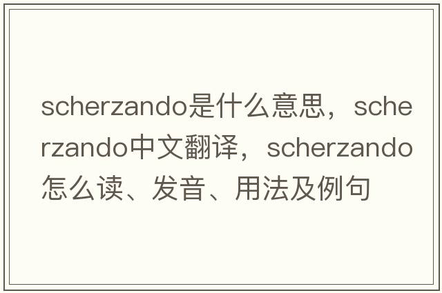 scherzando是什么意思，scherzando中文翻譯，scherzando怎么讀、發(fā)音、用法及例句