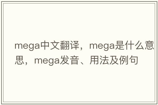 mega中文翻譯，mega是什么意思，mega發(fā)音、用法及例句