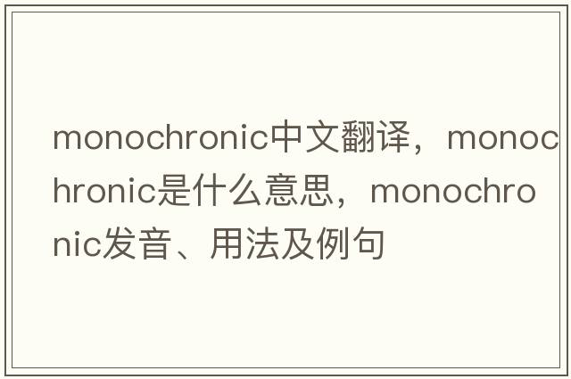 monochronic中文翻譯，monochronic是什么意思，monochronic發(fā)音、用法及例句