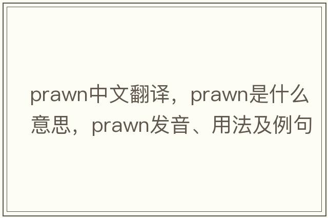 prawn中文翻譯，prawn是什么意思，prawn發(fā)音、用法及例句
