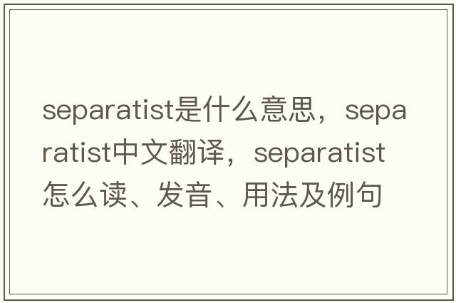 separatist是什么意思，separatist中文翻譯，separatist怎么讀、發(fā)音、用法及例句