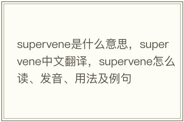 supervene是什么意思，supervene中文翻譯，supervene怎么讀、發(fā)音、用法及例句