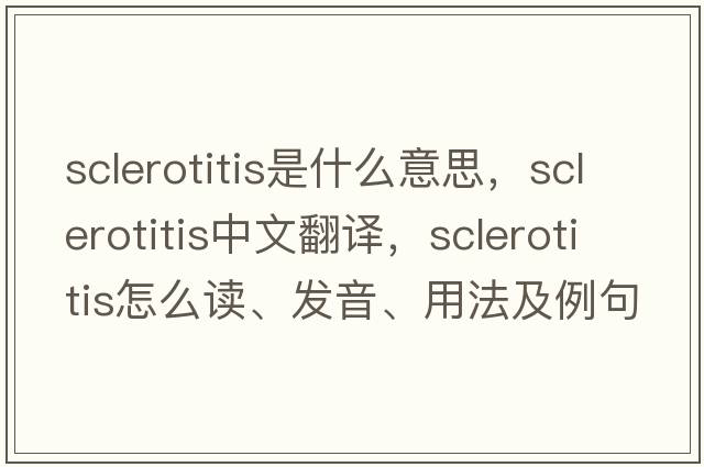 sclerotitis是什么意思，sclerotitis中文翻譯，sclerotitis怎么讀、發(fā)音、用法及例句