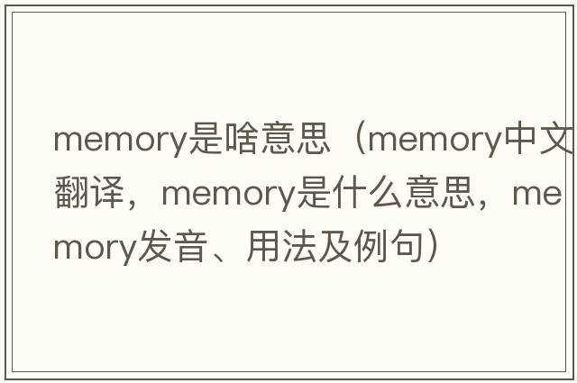 memory是啥意思（memory中文翻譯，memory是什么意思，memory發(fā)音、用法及例句）