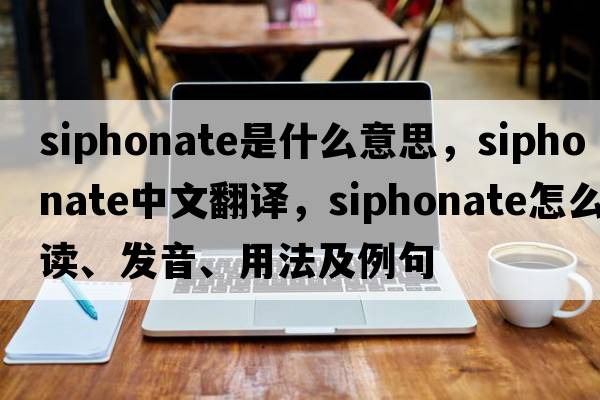 siphonate是什么意思，siphonate中文翻譯，siphonate怎么讀、發(fā)音、用法及例句