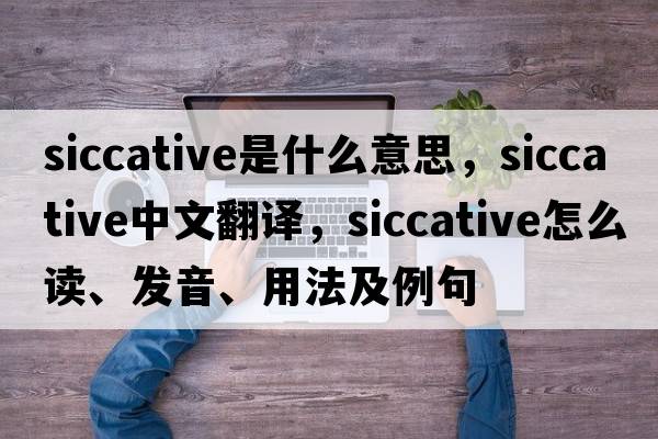 siccative是什么意思，siccative中文翻譯，siccative怎么讀、發(fā)音、用法及例句