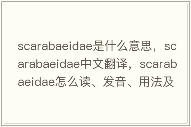 Scarabaeidae是什么意思，Scarabaeidae中文翻譯，Scarabaeidae怎么讀、發(fā)音、用法及例句