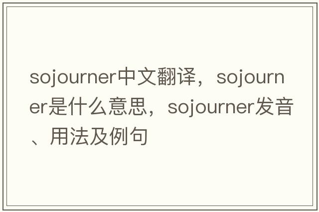 sojourner中文翻譯，sojourner是什么意思，sojourner發(fā)音、用法及例句