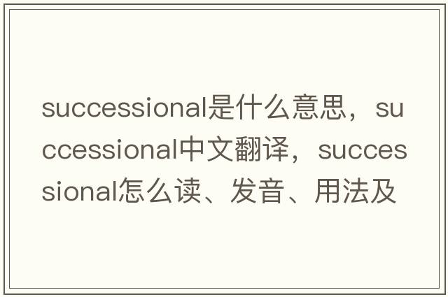 successional是什么意思，successional中文翻譯，successional怎么讀、發(fā)音、用法及例句