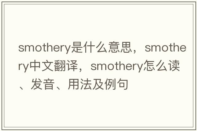 smothery是什么意思，smothery中文翻譯，smothery怎么讀、發(fā)音、用法及例句