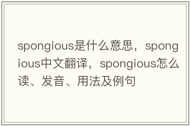 spongious是什么意思，spongious中文翻譯，spongious怎么讀、發(fā)音、用法及例句