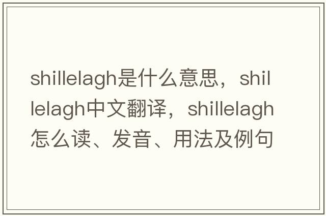shillelagh是什么意思，shillelagh中文翻譯，shillelagh怎么讀、發(fā)音、用法及例句
