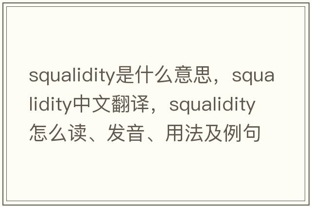 squalidity是什么意思，squalidity中文翻譯，squalidity怎么讀、發(fā)音、用法及例句