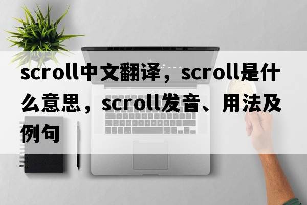 scroll中文翻譯，scroll是什么意思，scroll發(fā)音、用法及例句
