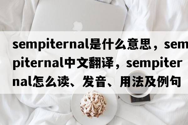 sempiternal是什么意思，sempiternal中文翻譯，sempiternal怎么讀、發(fā)音、用法及例句