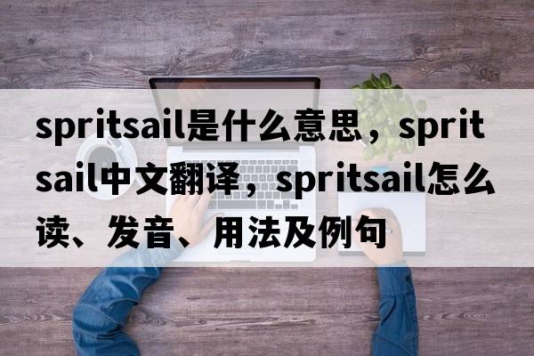 spritsail是什么意思，spritsail中文翻譯，spritsail怎么讀、發(fā)音、用法及例句