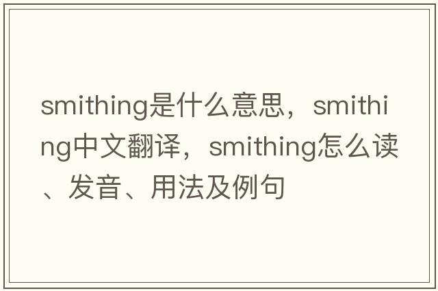 smithing是什么意思，smithing中文翻譯，smithing怎么讀、發(fā)音、用法及例句
