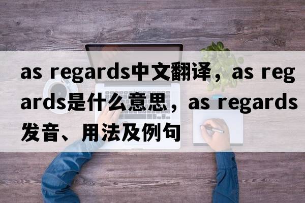 as regards中文翻譯，as regards是什么意思，as regards發(fā)音、用法及例句