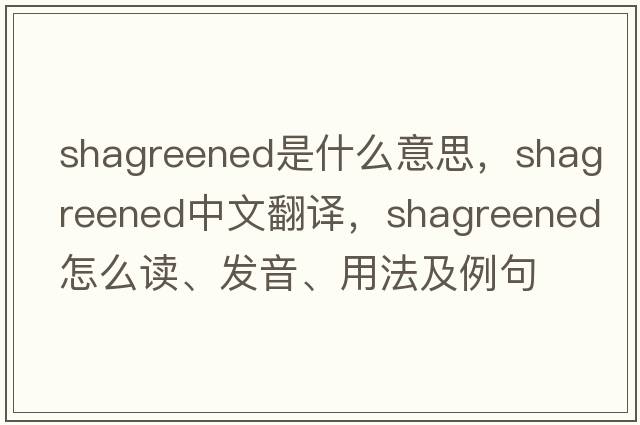 shagreened是什么意思，shagreened中文翻譯，shagreened怎么讀、發(fā)音、用法及例句