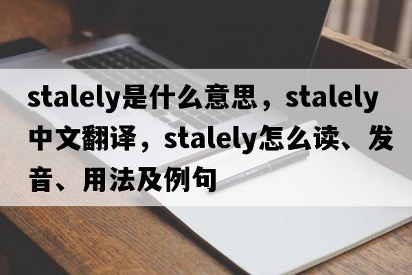 stalely是什么意思，stalely中文翻譯，stalely怎么讀、發(fā)音、用法及例句