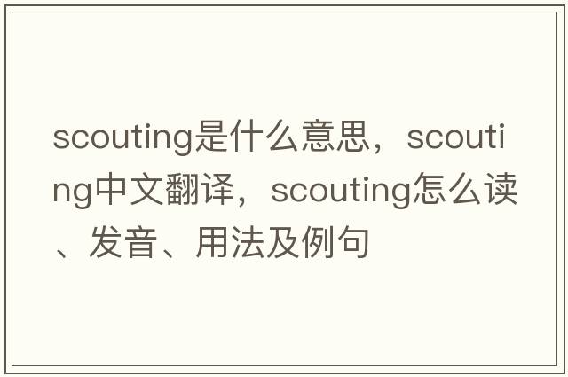 scouting是什么意思，scouting中文翻譯，scouting怎么讀、發(fā)音、用法及例句