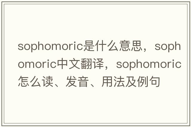 sophomoric是什么意思，sophomoric中文翻譯，sophomoric怎么讀、發(fā)音、用法及例句