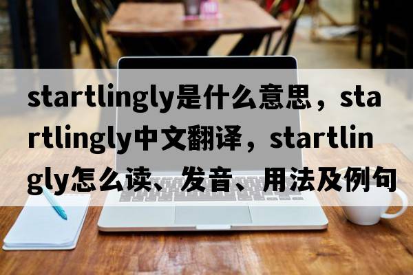 startlingly是什么意思，startlingly中文翻譯，startlingly怎么讀、發(fā)音、用法及例句