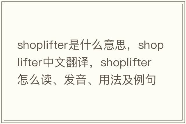 shoplifter是什么意思，shoplifter中文翻譯，shoplifter怎么讀、發(fā)音、用法及例句