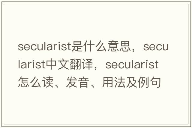 secularist是什么意思，secularist中文翻譯，secularist怎么讀、發(fā)音、用法及例句