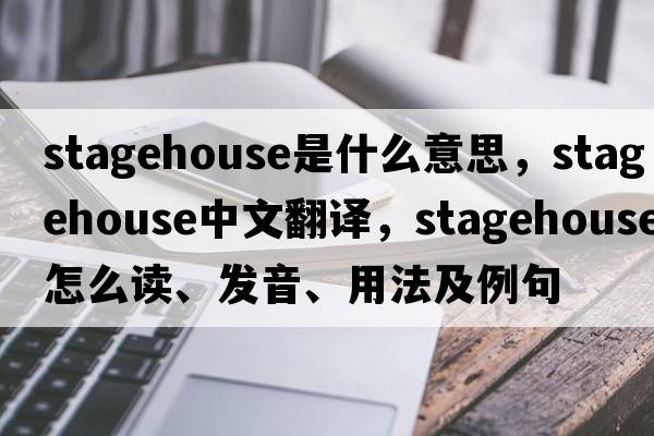 stagehouse是什么意思，stagehouse中文翻譯，stagehouse怎么讀、發(fā)音、用法及例句