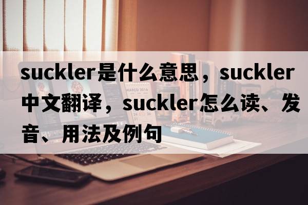 suckler是什么意思，suckler中文翻譯，suckler怎么讀、發(fā)音、用法及例句