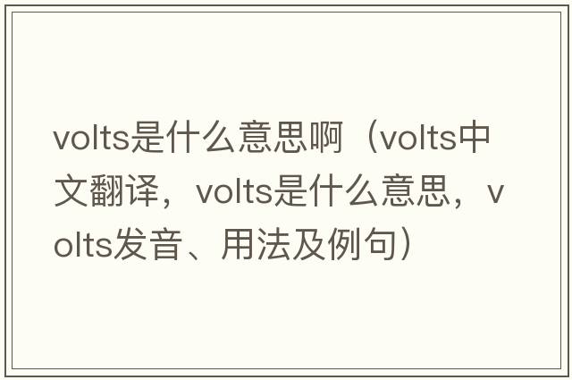 volts是什么意思?。╲olts中文翻譯，volts是什么意思，volts發(fā)音、用法及例句）