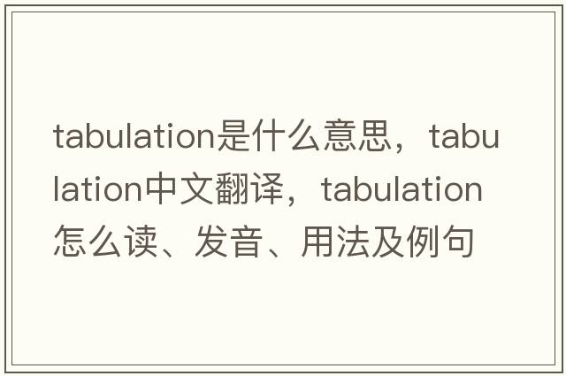 tabulation是什么意思，tabulation中文翻譯，tabulation怎么讀、發(fā)音、用法及例句