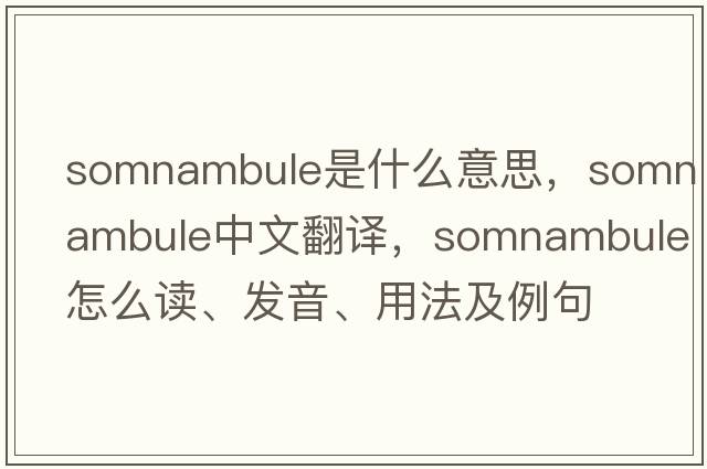 somnambule是什么意思，somnambule中文翻譯，somnambule怎么讀、發(fā)音、用法及例句