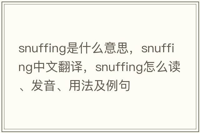 snuffing是什么意思，snuffing中文翻譯，snuffing怎么讀、發(fā)音、用法及例句