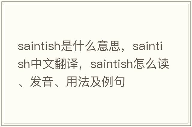 Saintish是什么意思，Saintish中文翻譯，Saintish怎么讀、發(fā)音、用法及例句