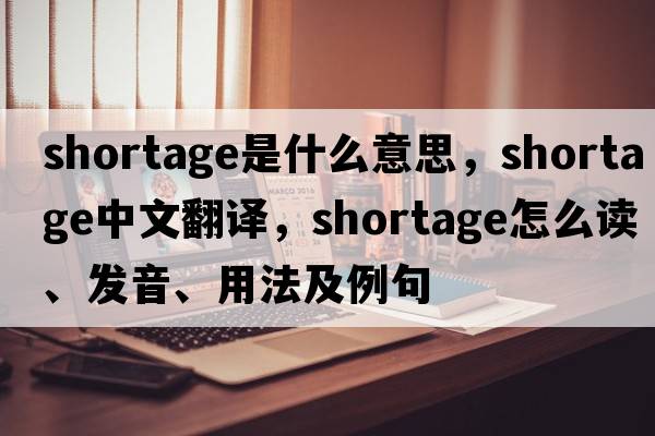shortage是什么意思，shortage中文翻譯，shortage怎么讀、發(fā)音、用法及例句