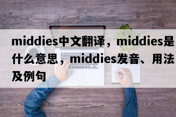 middies中文翻譯，middies是什么意思，middies發(fā)音、用法及例句